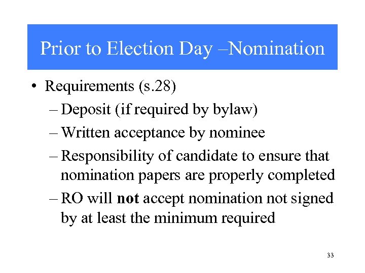 Prior to Election Day –Nomination • Requirements (s. 28) – Deposit (if required by