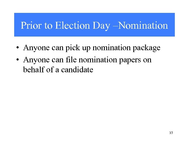 Prior to Election Day –Nomination • Anyone can pick up nomination package • Anyone