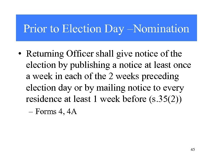 Prior to Election Day –Nomination • Returning Officer shall give notice of the election