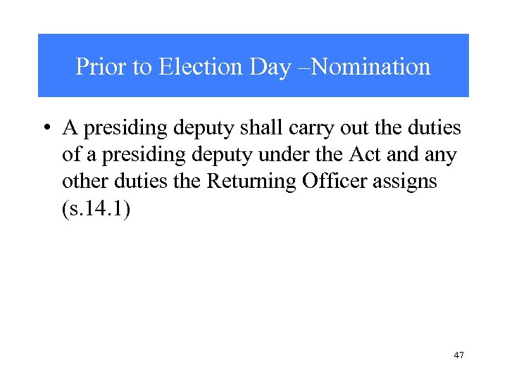 Prior to Election Day –Nomination • A presiding deputy shall carry out the duties