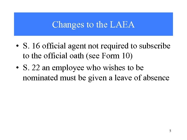 Changes to the LAEA • S. 16 official agent not required to subscribe to