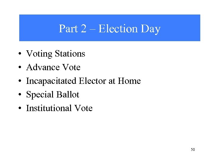 Part 2 – Election Day • • • Voting Stations Advance Vote Incapacitated Elector