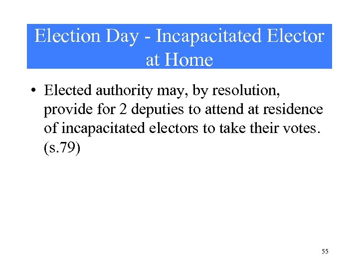 Election Day - Incapacitated Elector at Home • Elected authority may, by resolution, provide