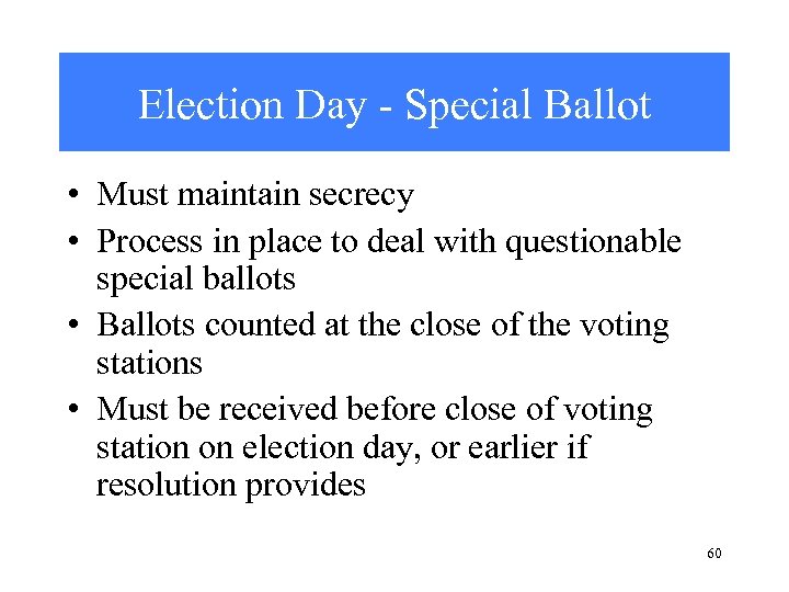 Election Day - Special Ballot • Must maintain secrecy • Process in place to