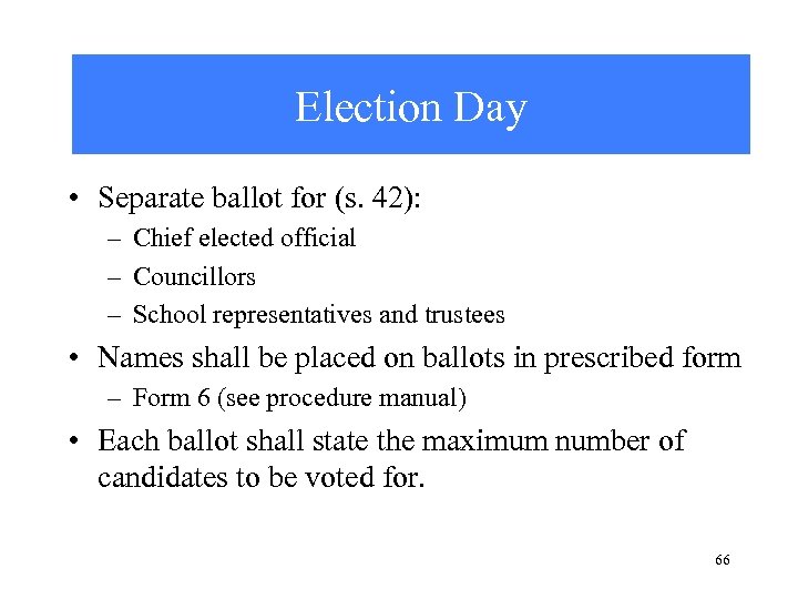 Election Day • Separate ballot for (s. 42): – Chief elected official – Councillors