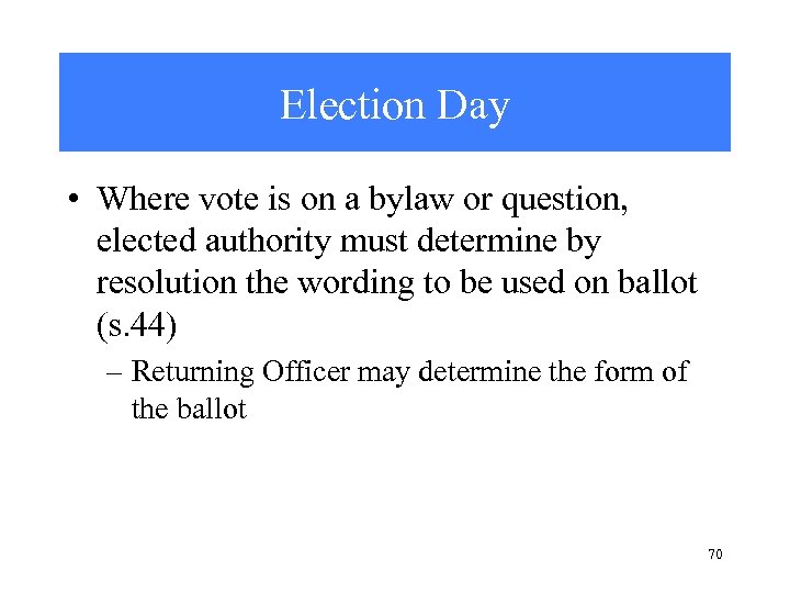 Election Day • Where vote is on a bylaw or question, elected authority must