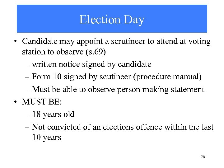 Election Day • Candidate may appoint a scrutineer to attend at voting station to