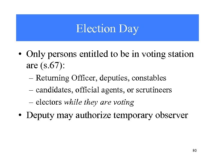 Election Day • Only persons entitled to be in voting station are (s. 67):