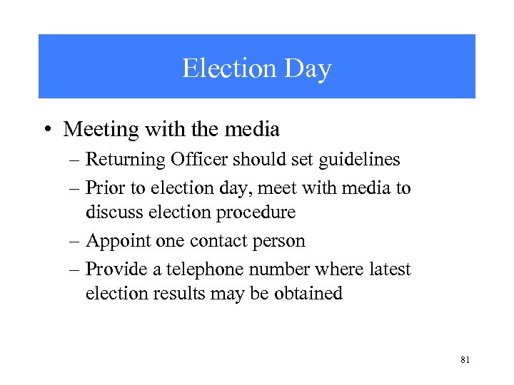 Election Day • Meeting with the media – Returning Officer should set guidelines –