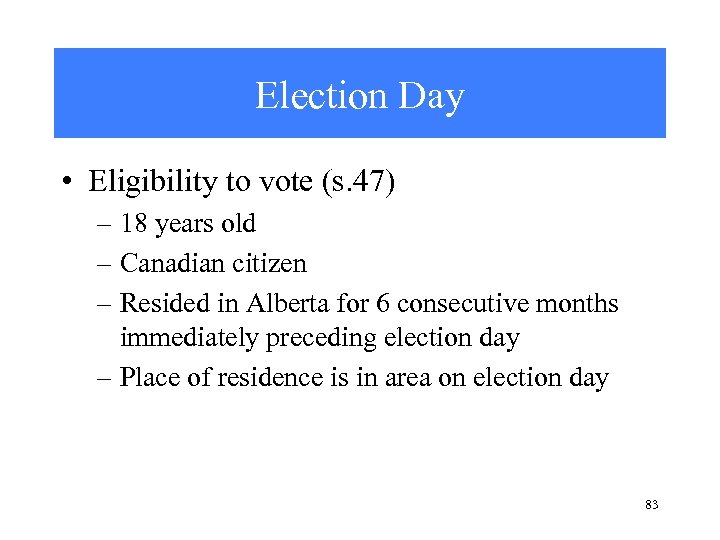 Election Day • Eligibility to vote (s. 47) – 18 years old – Canadian