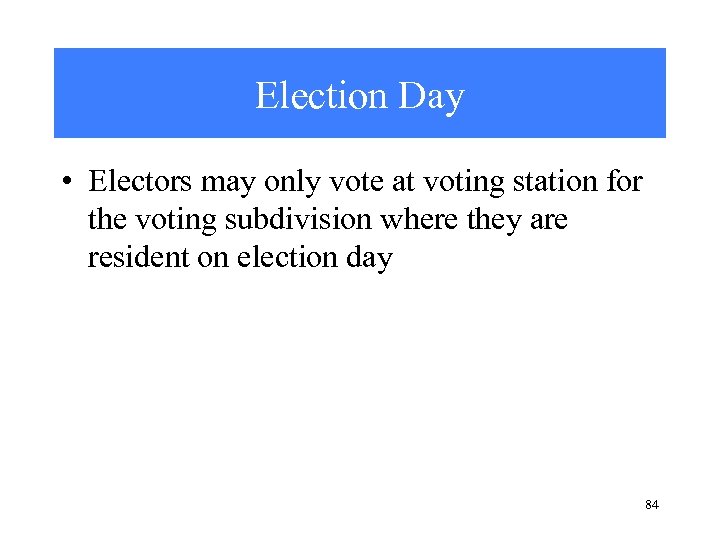 Election Day • Electors may only vote at voting station for the voting subdivision