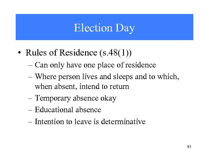 Election Day • Rules of Residence (s. 48(1)) – Can only have one place