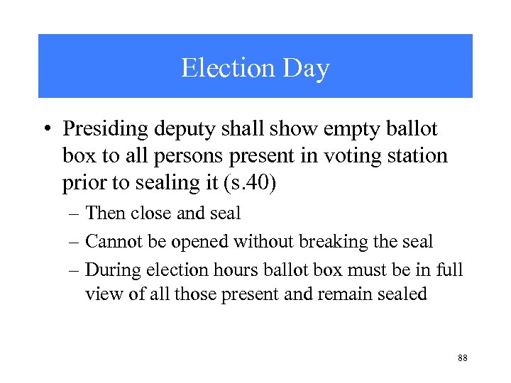 Election Day • Presiding deputy shall show empty ballot box to all persons present