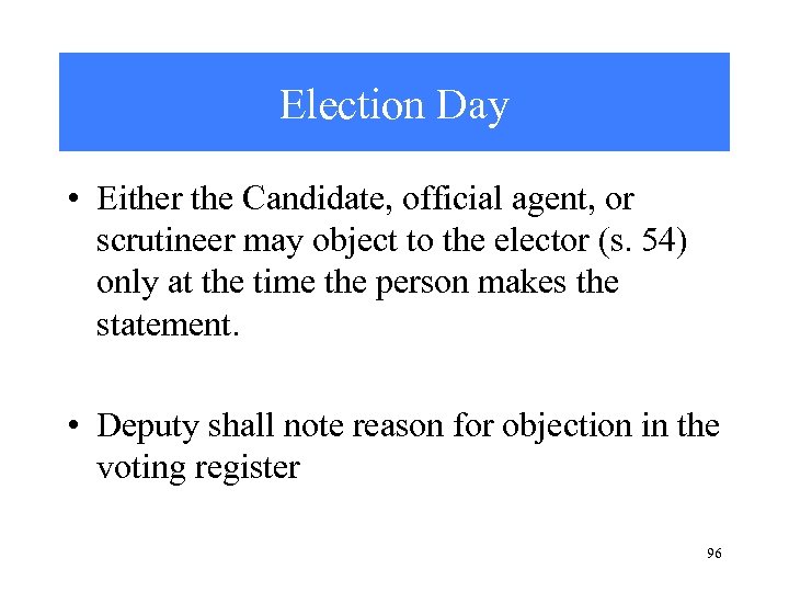 Election Day • Either the Candidate, official agent, or scrutineer may object to the