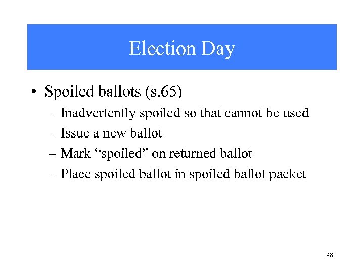 Election Day • Spoiled ballots (s. 65) – Inadvertently spoiled so that cannot be