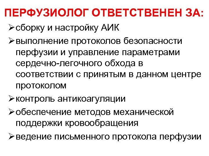 ПЕРФУЗИОЛОГ ОТВЕТСТВЕНЕН ЗА: Ø сборку и настройку АИК Ø выполнение протоколов безопасности перфузии и