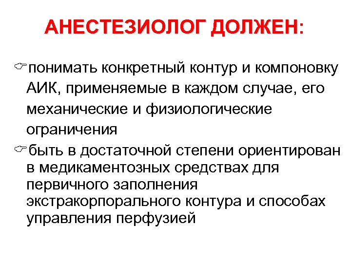 АНЕСТЕЗИОЛОГ ДОЛЖЕН: ДОЛЖЕН Cпонимать конкретный контур и компоновку АИК, применяемые в каждом случае, его