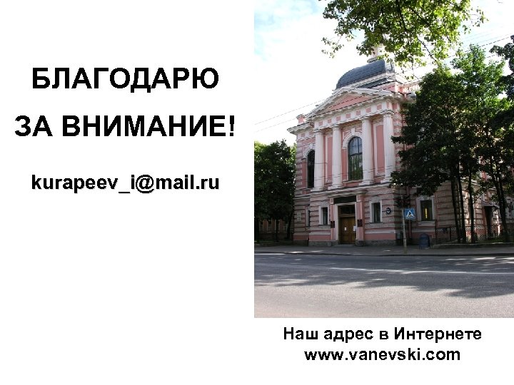 БЛАГОДАРЮ ЗА ВНИМАНИЕ! kurapeev_i@mail. ru Наш адрес в Интернете www. vanevski. com 