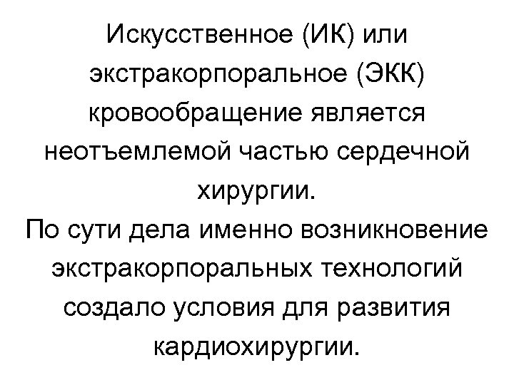 Искусственное (ИК) или экстракорпоральное (ЭКК) кровообращение является неотъемлемой частью сердечной хирургии. По сути дела