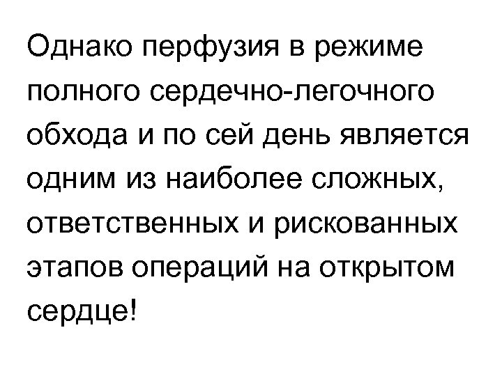 Однако перфузия в режиме полного сердечно-легочного обхода и по сей день является одним из