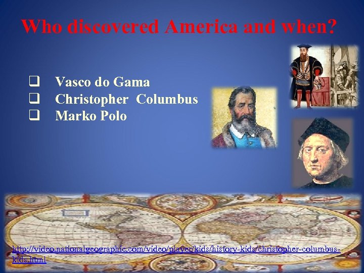 Who discovered America and when? q Vasco do Gama q Christopher Columbus q Marko