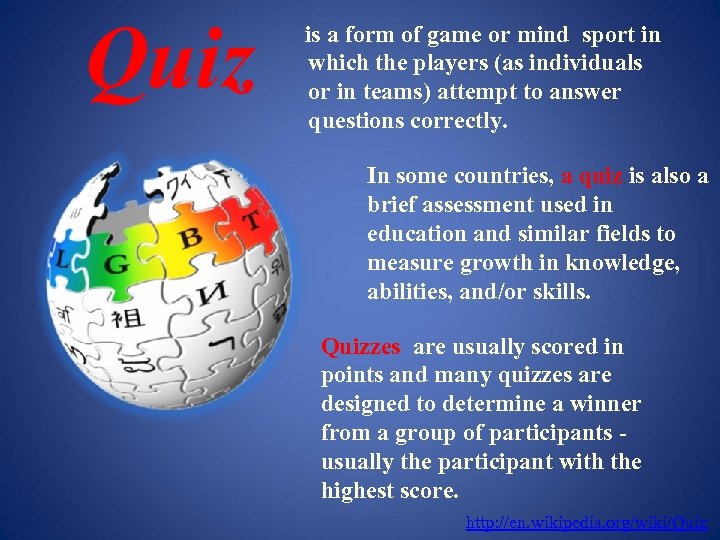 Quiz is a form of game or mind sport in which the players (as