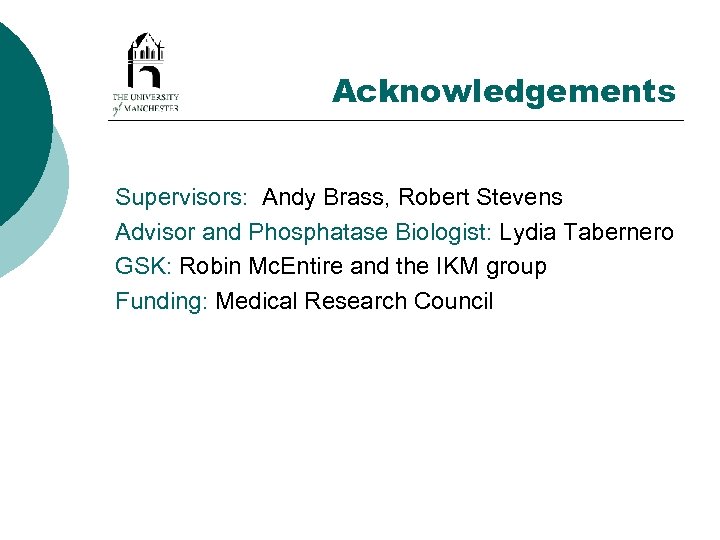 Acknowledgements Supervisors: Andy Brass, Robert Stevens Advisor and Phosphatase Biologist: Lydia Tabernero GSK: Robin