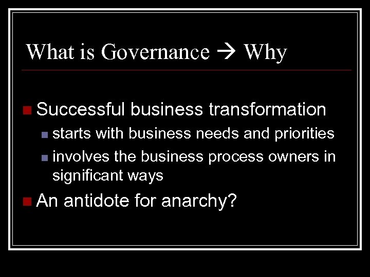 What is Governance Why n Successful business transformation starts with business needs and priorities