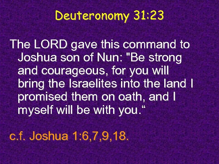 Deuteronomy 31: 23 The LORD gave this command to Joshua son of Nun: 