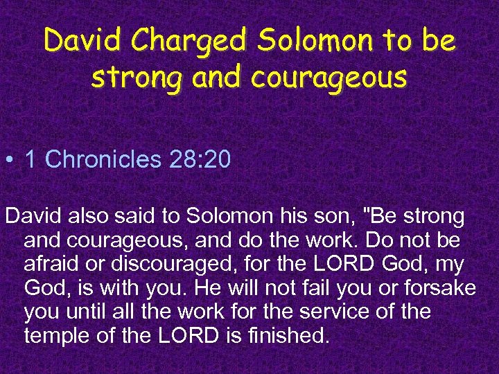 David Charged Solomon to be strong and courageous • 1 Chronicles 28: 20 David