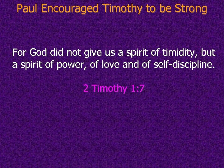 Paul Encouraged Timothy to be Strong For God did not give us a spirit