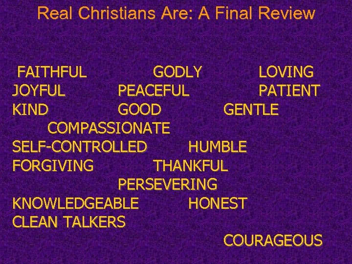 Real Christians Are: A Final Review FAITHFUL GODLY LOVING JOYFUL PEACEFUL PATIENT KIND GOOD