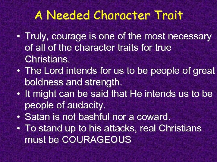 A Needed Character Trait • Truly, courage is one of the most necessary of