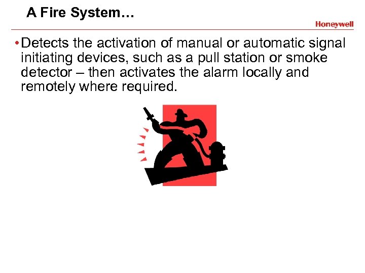 A Fire System… • Detects the activation of manual or automatic signal initiating devices,