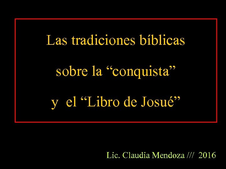 Las tradiciones bíblicas sobre la “conquista” y el “Libro de Josué” Lic. Claudia Mendoza