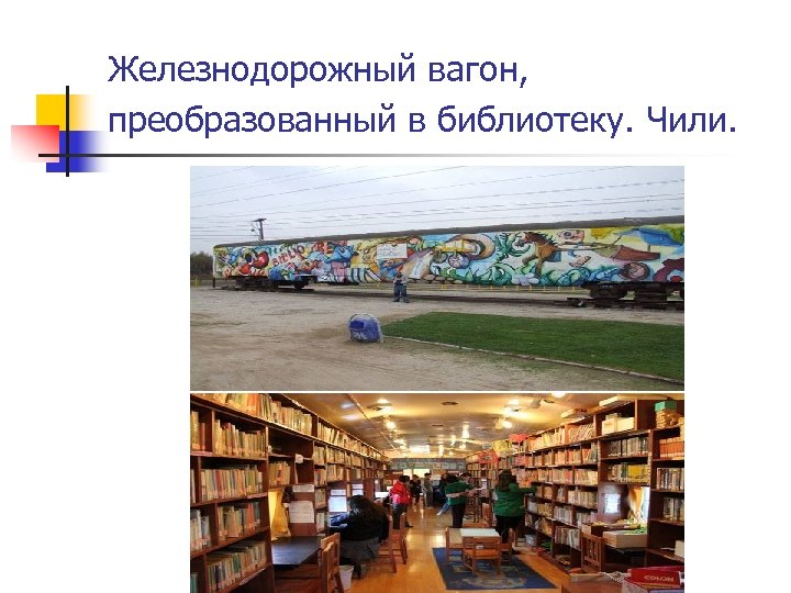Железнодорожный вагон, преобразованный в библиотеку. Чили. 