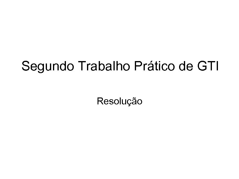 Segundo Trabalho Prático de GTI Resolução 