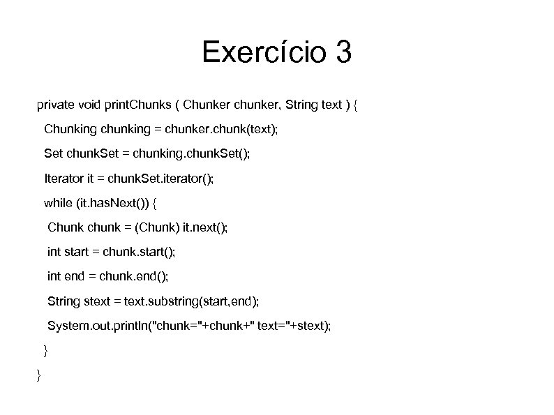 Exercício 3 private void print. Chunks ( Chunker chunker, String text ) { Chunking