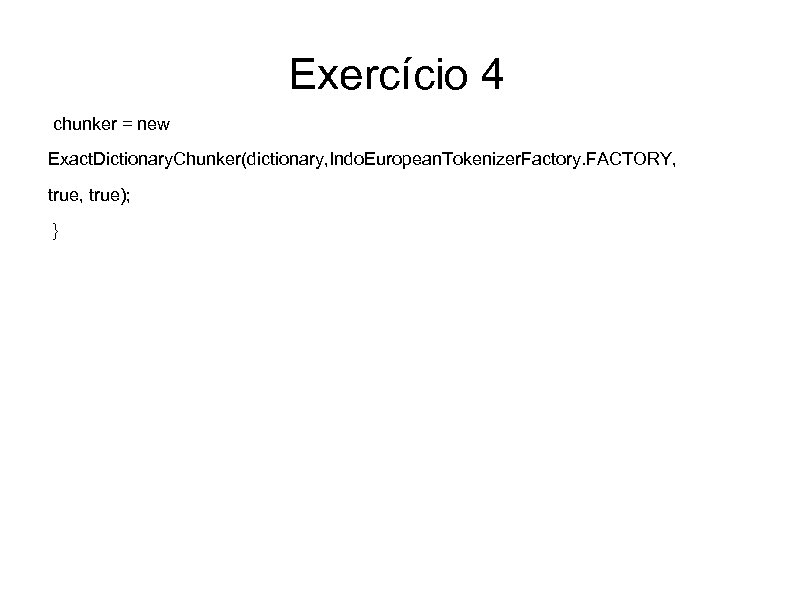 Exercício 4 chunker = new Exact. Dictionary. Chunker(dictionary, Indo. European. Tokenizer. Factory. FACTORY, true);