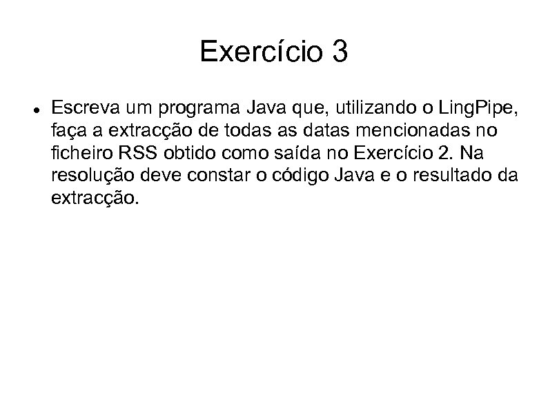 Exercício 3 Escreva um programa Java que, utilizando o Ling. Pipe, faça a extracção