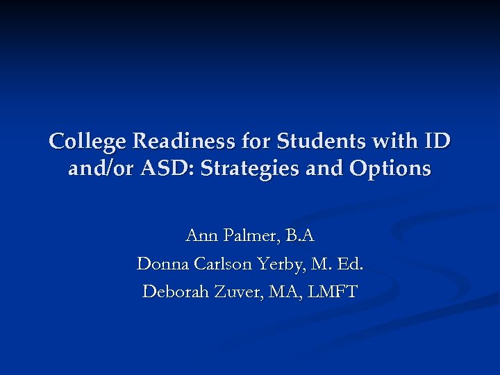 College Readiness for Students with ID and/or ASD: Strategies and Options Ann Palmer, B.