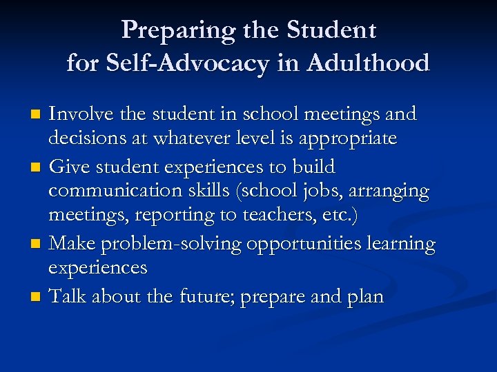Preparing the Student for Self-Advocacy in Adulthood Involve the student in school meetings and