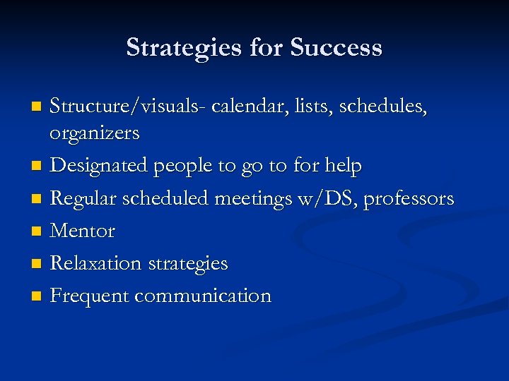 Strategies for Success Structure/visuals- calendar, lists, schedules, organizers n Designated people to go to