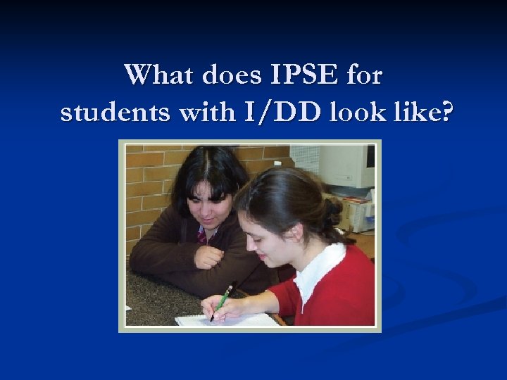 What does IPSE for students with I/DD look like? 