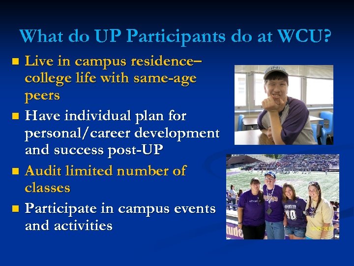 What do UP Participants do at WCU? Live in campus residence– college life with