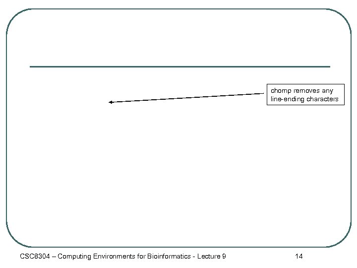 chomp removes any line-ending characters CSC 8304 – Computing Environments for Bioinformatics - Lecture