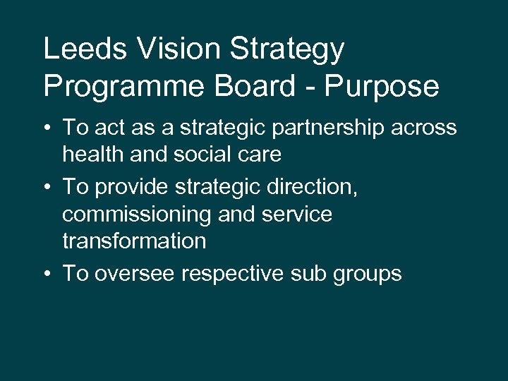 Leeds Vision Strategy Programme Board - Purpose • To act as a strategic partnership