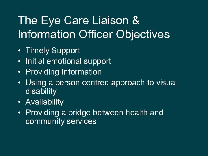 The Eye Care Liaison & Information Officer Objectives • • Timely Support Initial emotional