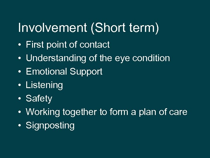 Involvement (Short term) • • First point of contact Understanding of the eye condition