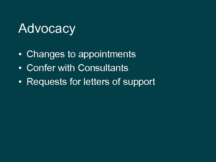 Advocacy • Changes to appointments • Confer with Consultants • Requests for letters of